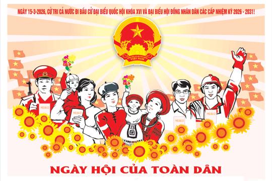 Hướng tới ngày hội lớn của toàn dân tộc – Ngày bầu cử đại biểu Quốc hội khóa XVI và đại biểu HĐND các cấp nhiệm kỳ 2026 – 2031